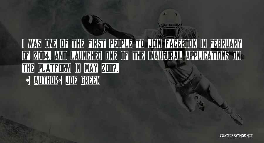 Joe Green Quotes: I Was One Of The First People To Join Facebook In February Of 2004, And Launched One Of The Inaugural