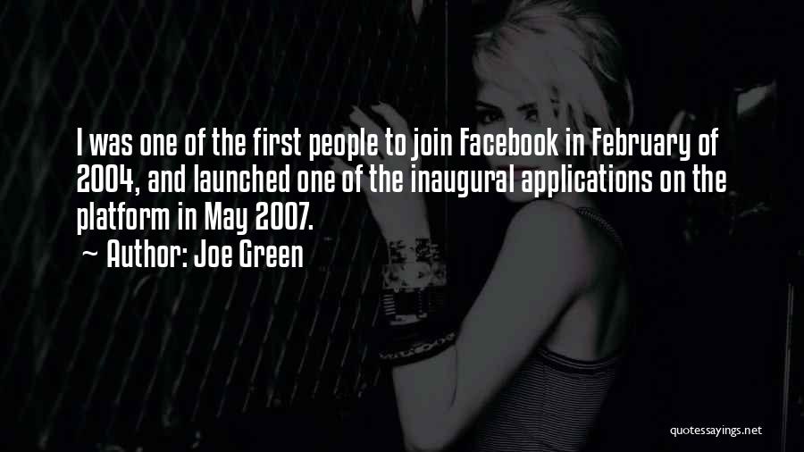 Joe Green Quotes: I Was One Of The First People To Join Facebook In February Of 2004, And Launched One Of The Inaugural