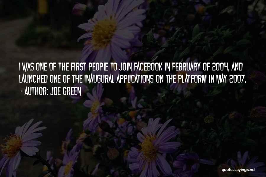 Joe Green Quotes: I Was One Of The First People To Join Facebook In February Of 2004, And Launched One Of The Inaugural