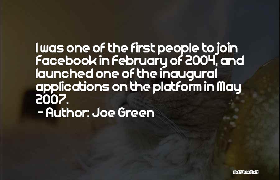 Joe Green Quotes: I Was One Of The First People To Join Facebook In February Of 2004, And Launched One Of The Inaugural