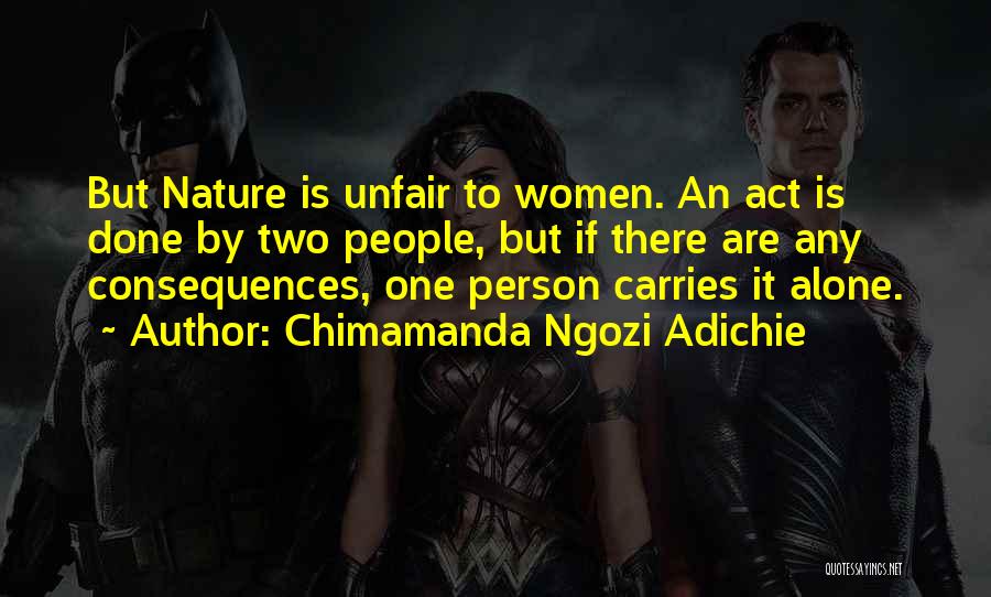 Chimamanda Ngozi Adichie Quotes: But Nature Is Unfair To Women. An Act Is Done By Two People, But If There Are Any Consequences, One