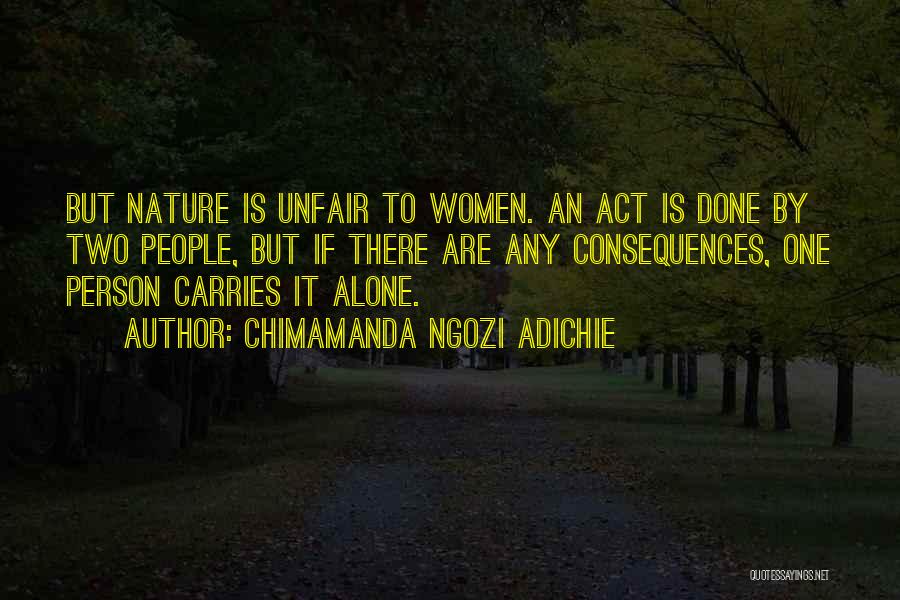 Chimamanda Ngozi Adichie Quotes: But Nature Is Unfair To Women. An Act Is Done By Two People, But If There Are Any Consequences, One