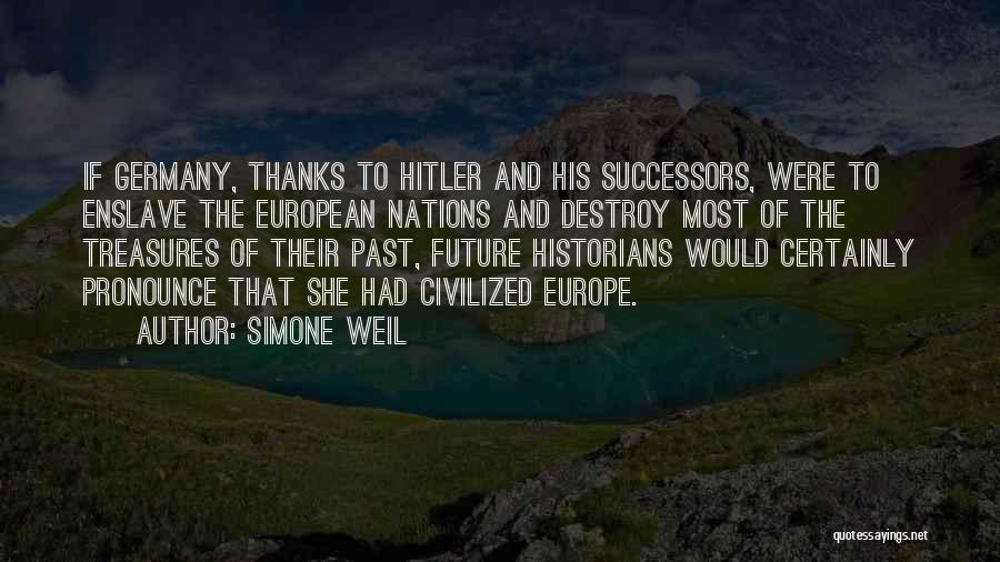 Simone Weil Quotes: If Germany, Thanks To Hitler And His Successors, Were To Enslave The European Nations And Destroy Most Of The Treasures