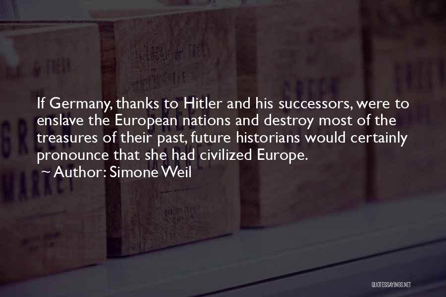 Simone Weil Quotes: If Germany, Thanks To Hitler And His Successors, Were To Enslave The European Nations And Destroy Most Of The Treasures