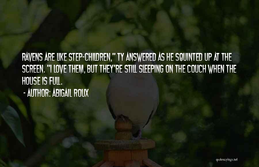 Abigail Roux Quotes: Ravens Are Like Step-children, Ty Answered As He Squinted Up At The Screen. I Love Them, But They're Still Sleeping