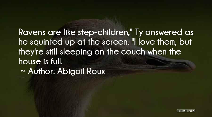 Abigail Roux Quotes: Ravens Are Like Step-children, Ty Answered As He Squinted Up At The Screen. I Love Them, But They're Still Sleeping