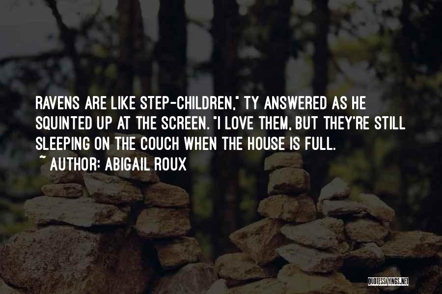 Abigail Roux Quotes: Ravens Are Like Step-children, Ty Answered As He Squinted Up At The Screen. I Love Them, But They're Still Sleeping