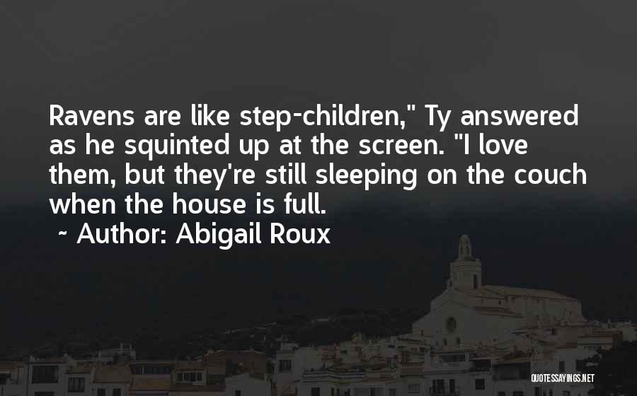 Abigail Roux Quotes: Ravens Are Like Step-children, Ty Answered As He Squinted Up At The Screen. I Love Them, But They're Still Sleeping