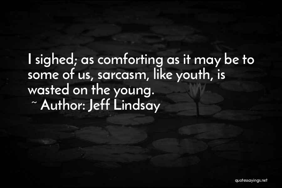 Jeff Lindsay Quotes: I Sighed; As Comforting As It May Be To Some Of Us, Sarcasm, Like Youth, Is Wasted On The Young.