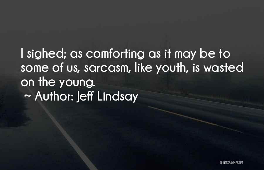Jeff Lindsay Quotes: I Sighed; As Comforting As It May Be To Some Of Us, Sarcasm, Like Youth, Is Wasted On The Young.