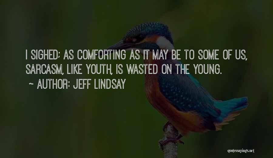 Jeff Lindsay Quotes: I Sighed; As Comforting As It May Be To Some Of Us, Sarcasm, Like Youth, Is Wasted On The Young.