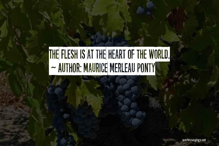 Maurice Merleau Ponty Quotes: The Flesh Is At The Heart Of The World.