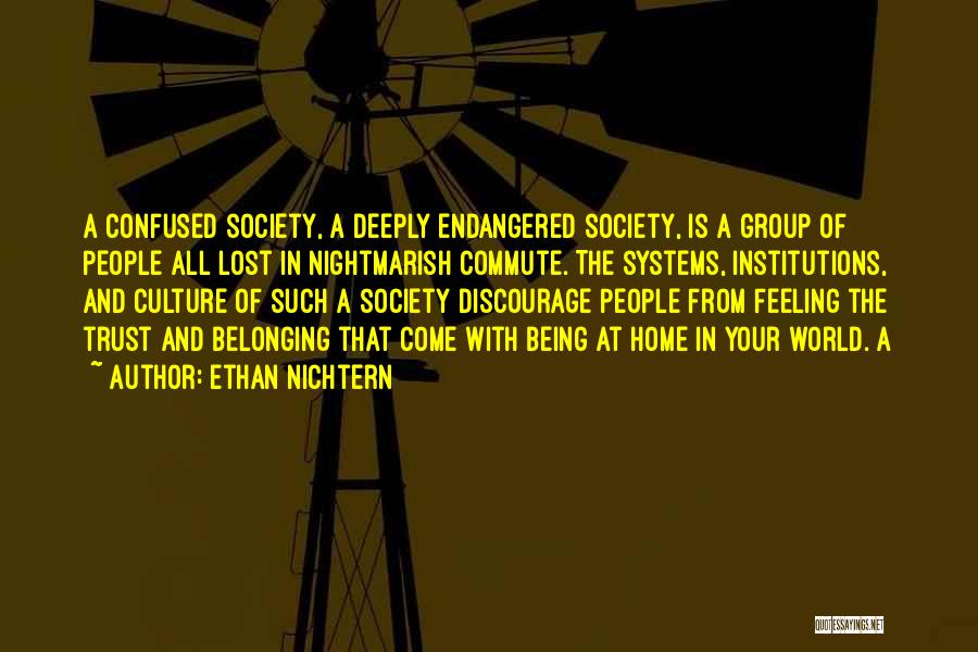 Ethan Nichtern Quotes: A Confused Society, A Deeply Endangered Society, Is A Group Of People All Lost In Nightmarish Commute. The Systems, Institutions,