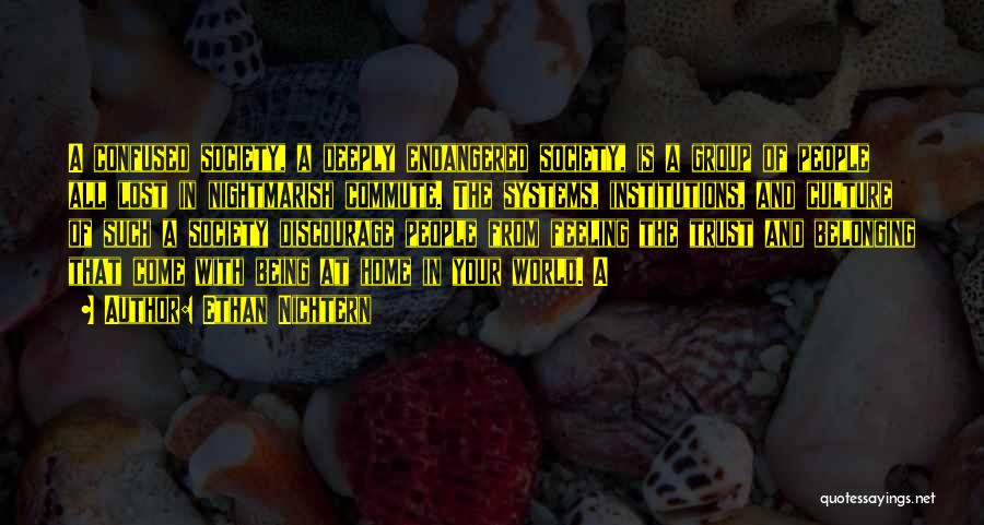 Ethan Nichtern Quotes: A Confused Society, A Deeply Endangered Society, Is A Group Of People All Lost In Nightmarish Commute. The Systems, Institutions,