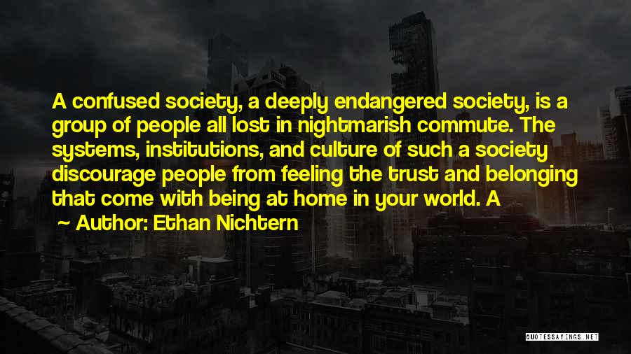 Ethan Nichtern Quotes: A Confused Society, A Deeply Endangered Society, Is A Group Of People All Lost In Nightmarish Commute. The Systems, Institutions,