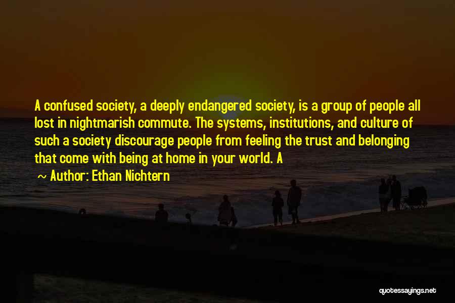 Ethan Nichtern Quotes: A Confused Society, A Deeply Endangered Society, Is A Group Of People All Lost In Nightmarish Commute. The Systems, Institutions,