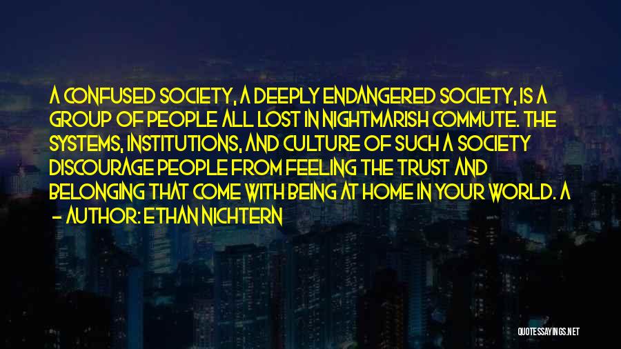 Ethan Nichtern Quotes: A Confused Society, A Deeply Endangered Society, Is A Group Of People All Lost In Nightmarish Commute. The Systems, Institutions,