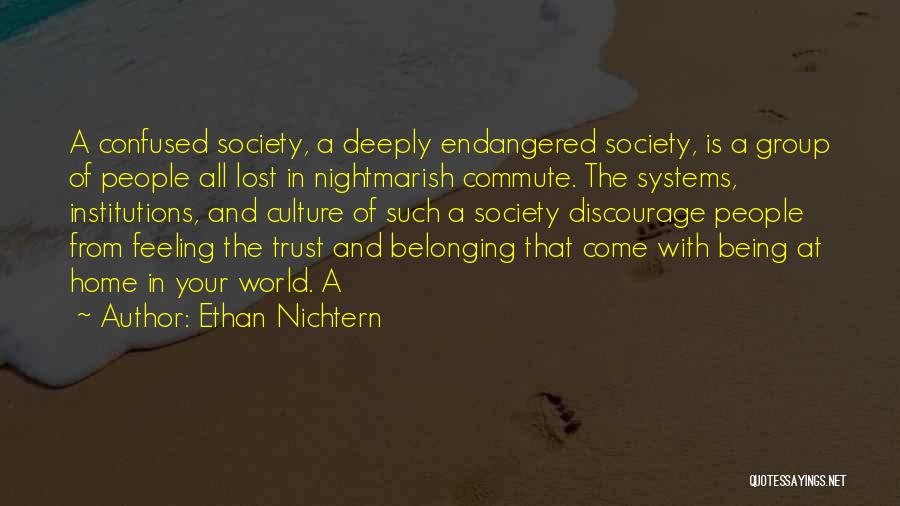 Ethan Nichtern Quotes: A Confused Society, A Deeply Endangered Society, Is A Group Of People All Lost In Nightmarish Commute. The Systems, Institutions,