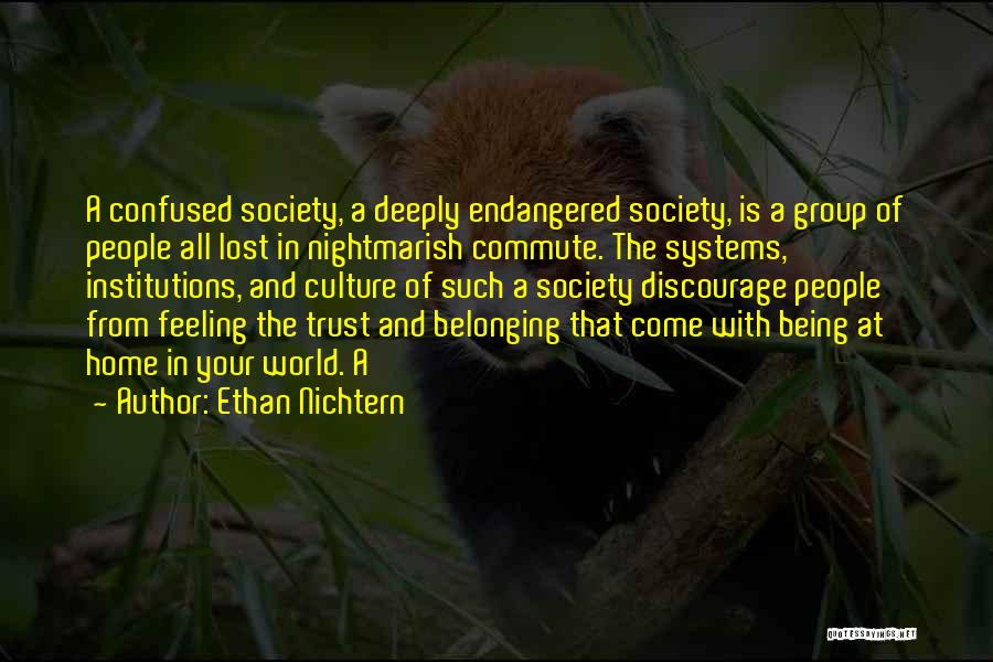 Ethan Nichtern Quotes: A Confused Society, A Deeply Endangered Society, Is A Group Of People All Lost In Nightmarish Commute. The Systems, Institutions,