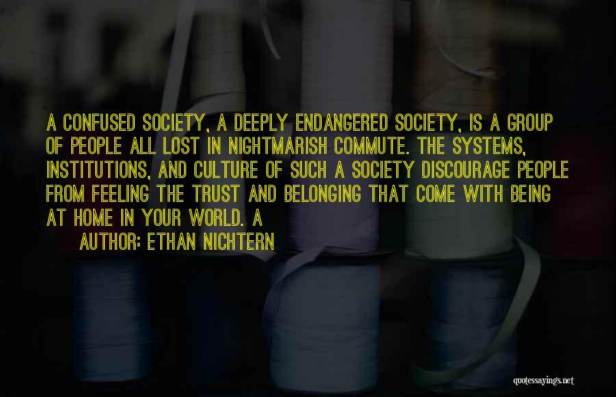 Ethan Nichtern Quotes: A Confused Society, A Deeply Endangered Society, Is A Group Of People All Lost In Nightmarish Commute. The Systems, Institutions,