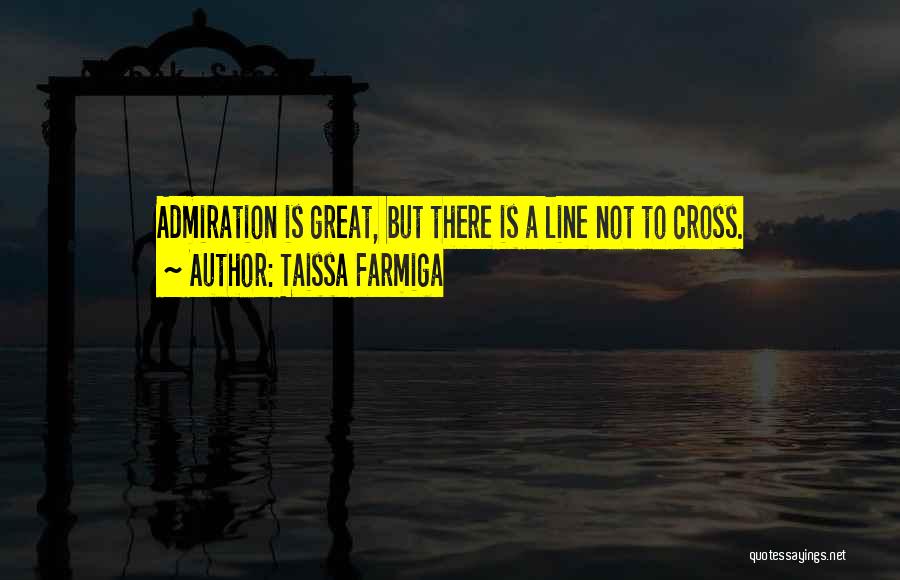 Taissa Farmiga Quotes: Admiration Is Great, But There Is A Line Not To Cross.