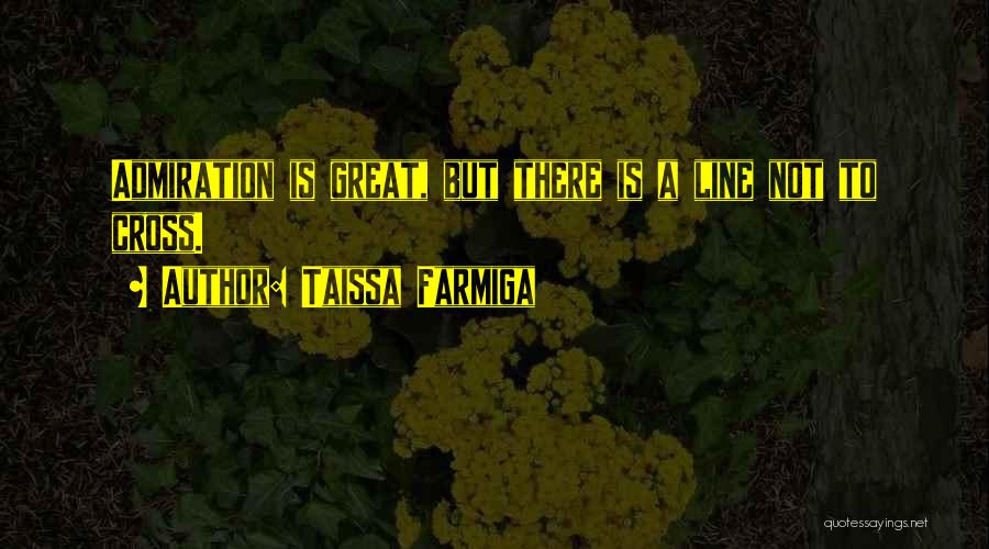 Taissa Farmiga Quotes: Admiration Is Great, But There Is A Line Not To Cross.