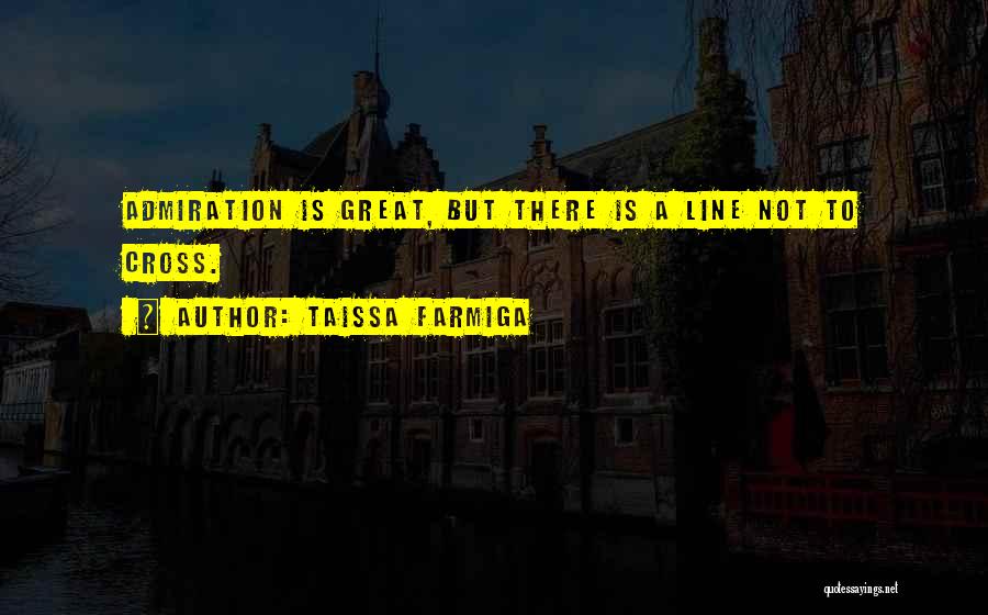 Taissa Farmiga Quotes: Admiration Is Great, But There Is A Line Not To Cross.