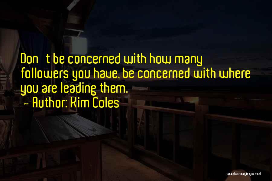 Kim Coles Quotes: Don't Be Concerned With How Many Followers You Have, Be Concerned With Where You Are Leading Them.