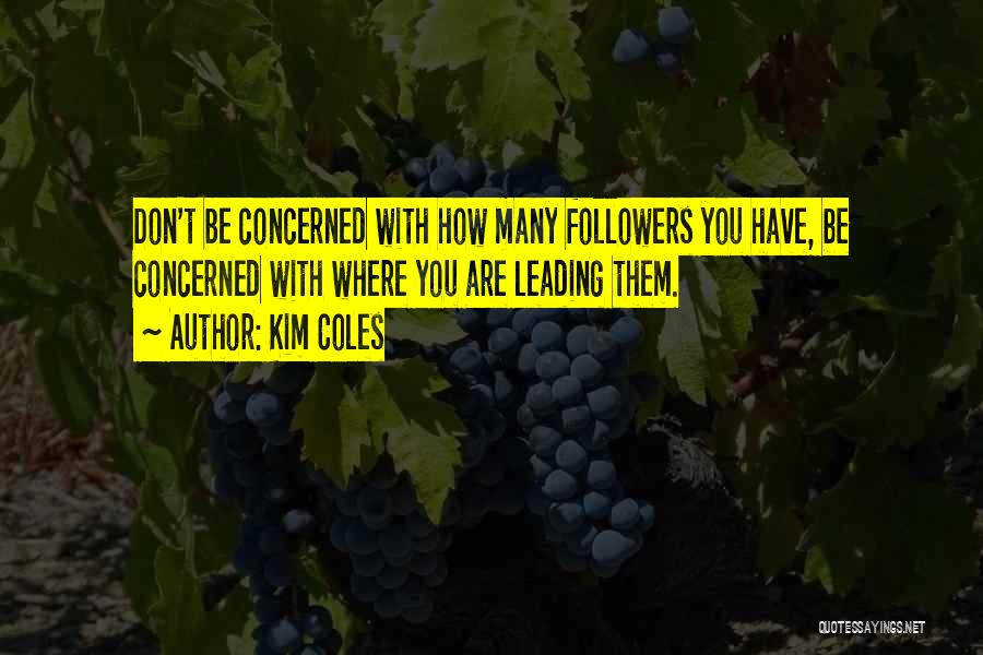 Kim Coles Quotes: Don't Be Concerned With How Many Followers You Have, Be Concerned With Where You Are Leading Them.