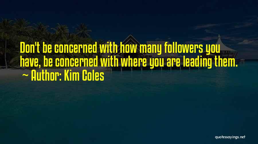 Kim Coles Quotes: Don't Be Concerned With How Many Followers You Have, Be Concerned With Where You Are Leading Them.