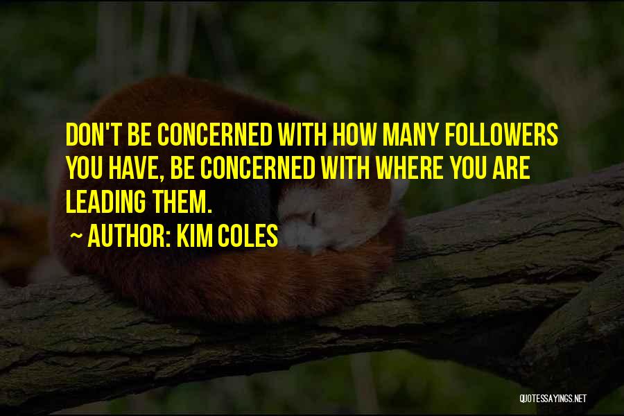 Kim Coles Quotes: Don't Be Concerned With How Many Followers You Have, Be Concerned With Where You Are Leading Them.