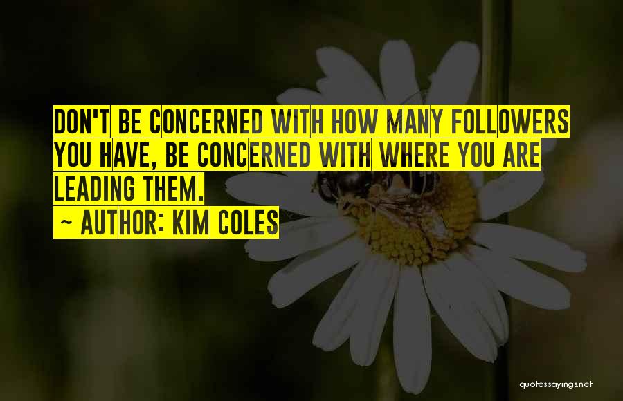 Kim Coles Quotes: Don't Be Concerned With How Many Followers You Have, Be Concerned With Where You Are Leading Them.