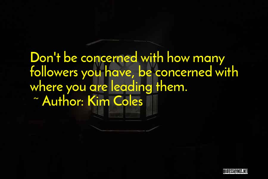 Kim Coles Quotes: Don't Be Concerned With How Many Followers You Have, Be Concerned With Where You Are Leading Them.