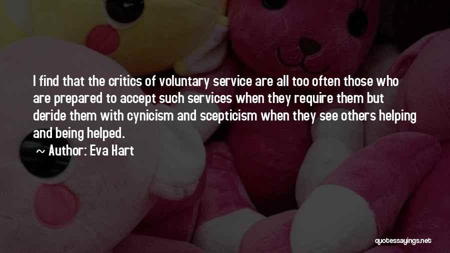 Eva Hart Quotes: I Find That The Critics Of Voluntary Service Are All Too Often Those Who Are Prepared To Accept Such Services