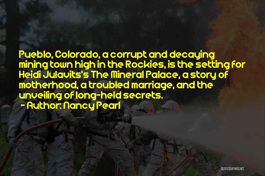 Nancy Pearl Quotes: Pueblo, Colorado, A Corrupt And Decaying Mining Town High In The Rockies, Is The Setting For Heidi Julavits's The Mineral