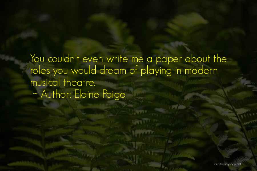 Elaine Paige Quotes: You Couldn't Even Write Me A Paper About The Roles You Would Dream Of Playing In Modern Musical Theatre.