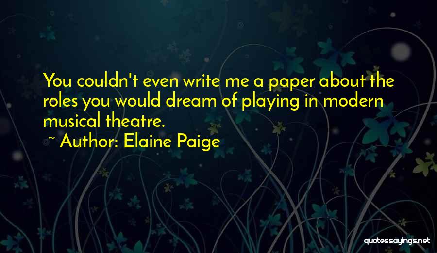 Elaine Paige Quotes: You Couldn't Even Write Me A Paper About The Roles You Would Dream Of Playing In Modern Musical Theatre.