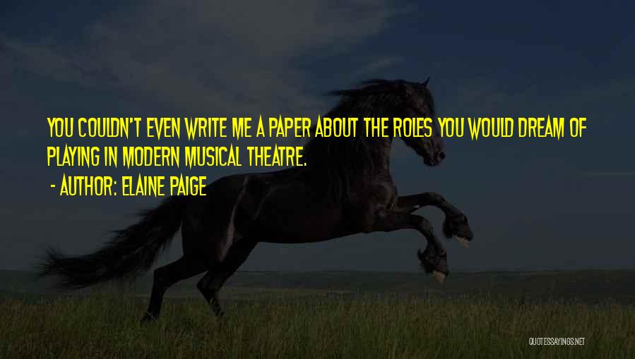 Elaine Paige Quotes: You Couldn't Even Write Me A Paper About The Roles You Would Dream Of Playing In Modern Musical Theatre.