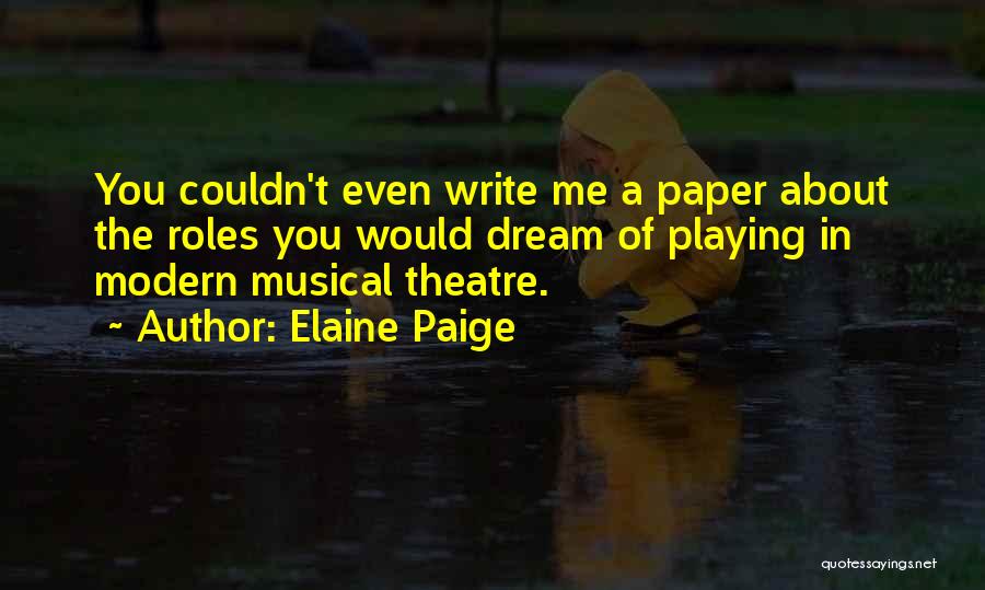 Elaine Paige Quotes: You Couldn't Even Write Me A Paper About The Roles You Would Dream Of Playing In Modern Musical Theatre.