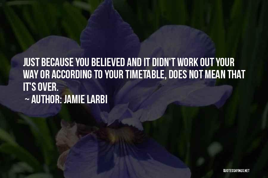 Jamie Larbi Quotes: Just Because You Believed And It Didn't Work Out Your Way Or According To Your Timetable, Does Not Mean That