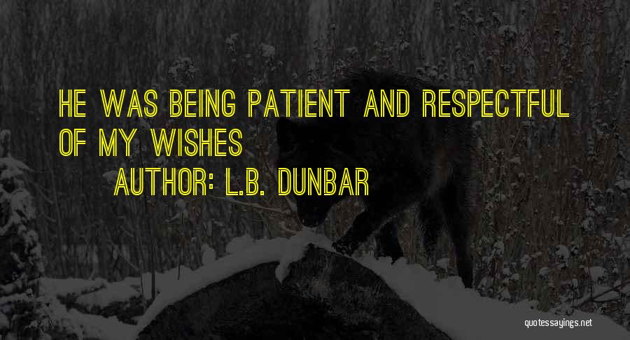 L.B. Dunbar Quotes: He Was Being Patient And Respectful Of My Wishes