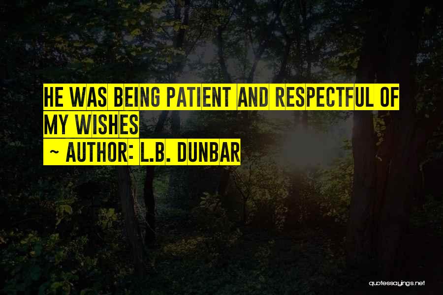 L.B. Dunbar Quotes: He Was Being Patient And Respectful Of My Wishes