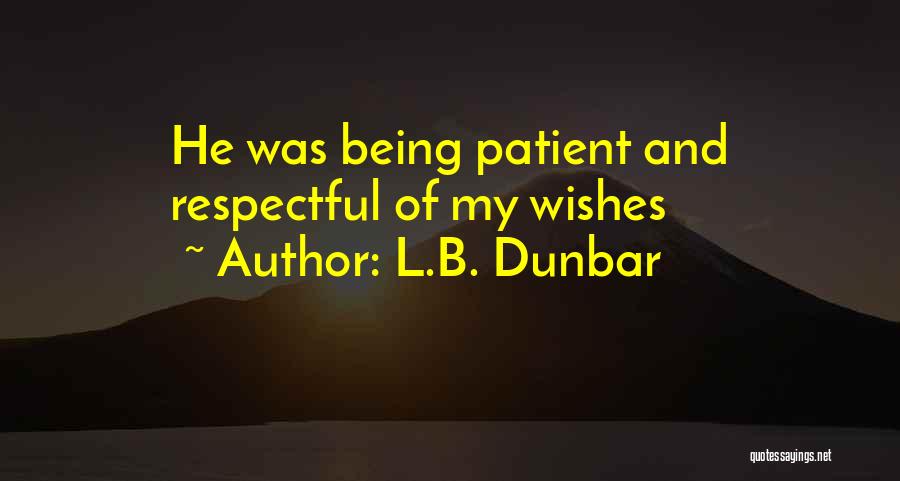 L.B. Dunbar Quotes: He Was Being Patient And Respectful Of My Wishes