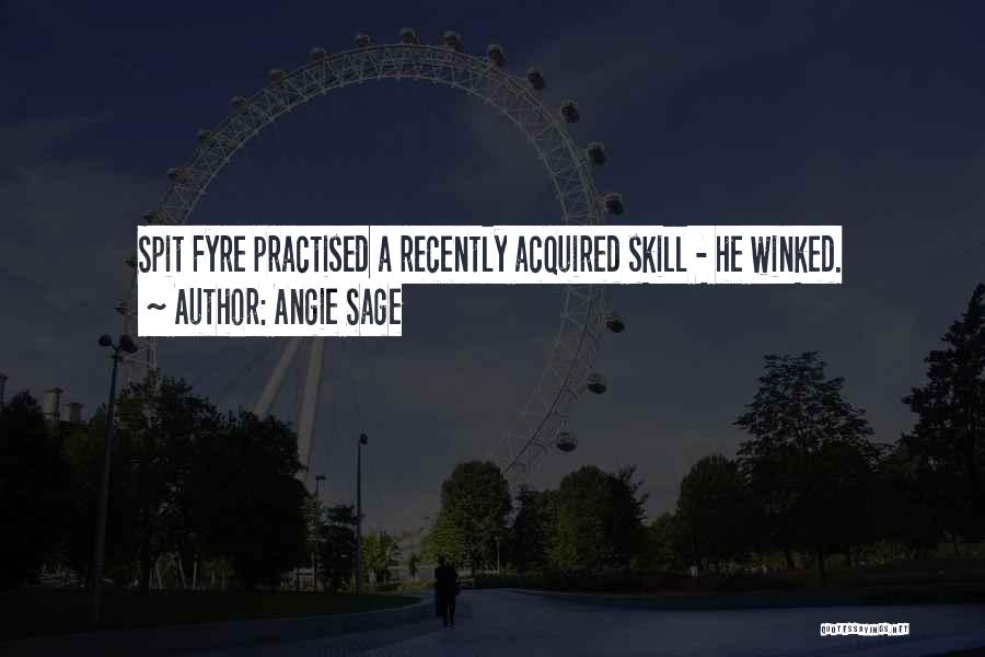 Angie Sage Quotes: Spit Fyre Practised A Recently Acquired Skill - He Winked.