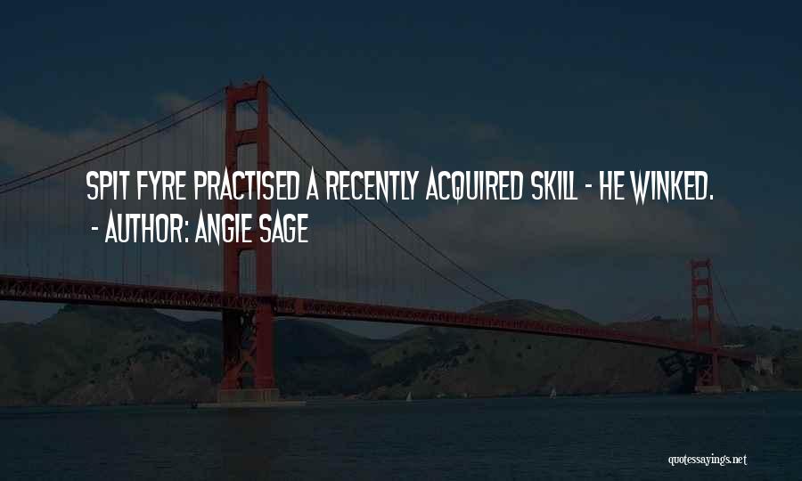 Angie Sage Quotes: Spit Fyre Practised A Recently Acquired Skill - He Winked.
