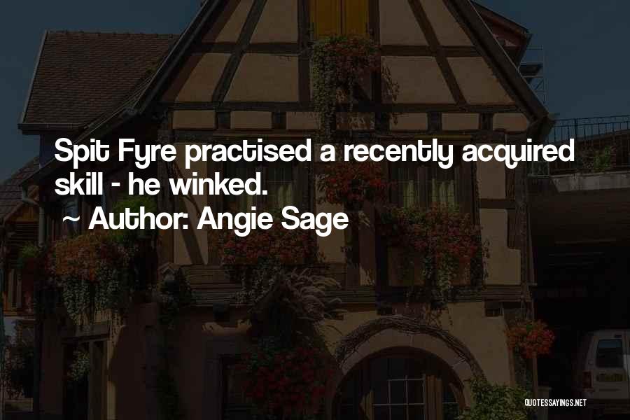 Angie Sage Quotes: Spit Fyre Practised A Recently Acquired Skill - He Winked.