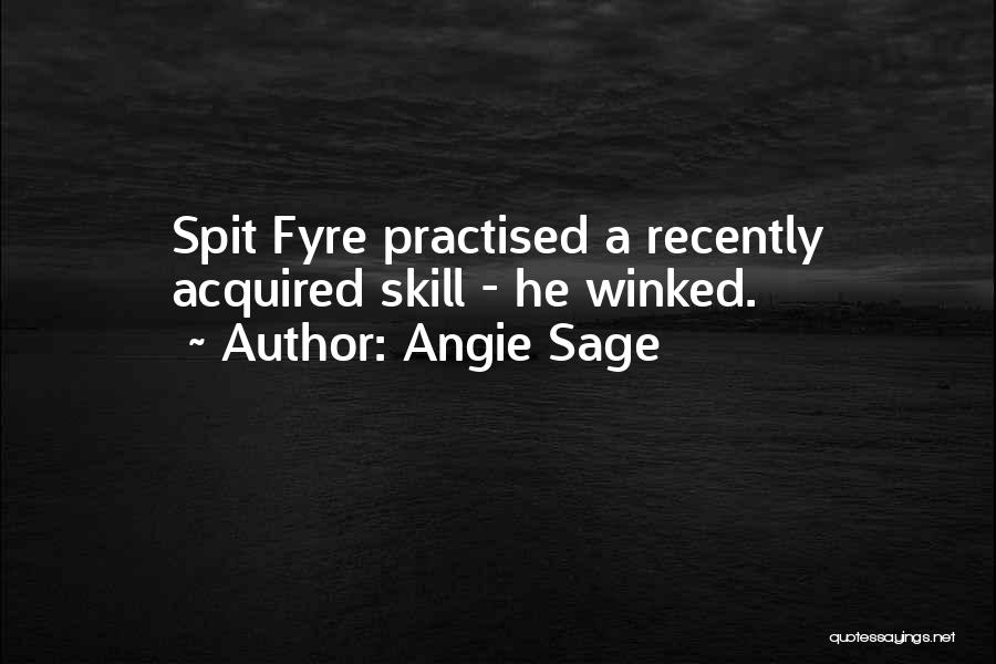 Angie Sage Quotes: Spit Fyre Practised A Recently Acquired Skill - He Winked.
