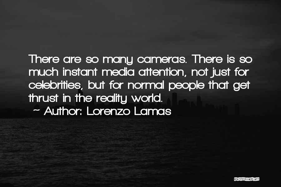 Lorenzo Lamas Quotes: There Are So Many Cameras. There Is So Much Instant Media Attention, Not Just For Celebrities, But For Normal People