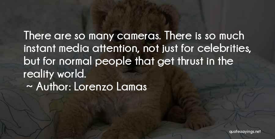 Lorenzo Lamas Quotes: There Are So Many Cameras. There Is So Much Instant Media Attention, Not Just For Celebrities, But For Normal People