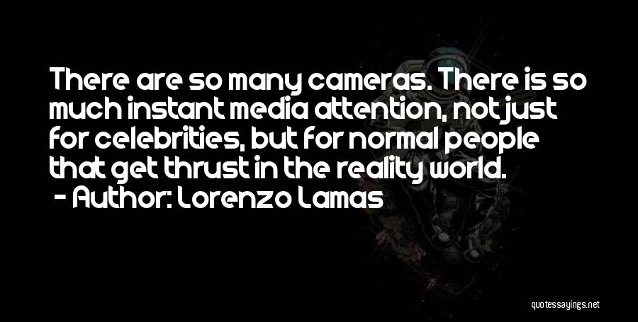 Lorenzo Lamas Quotes: There Are So Many Cameras. There Is So Much Instant Media Attention, Not Just For Celebrities, But For Normal People